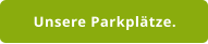 Unsere Parkplätze.